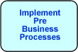 Implement Pre Business Process Changes