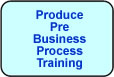 Produce Pre Business Process Training
